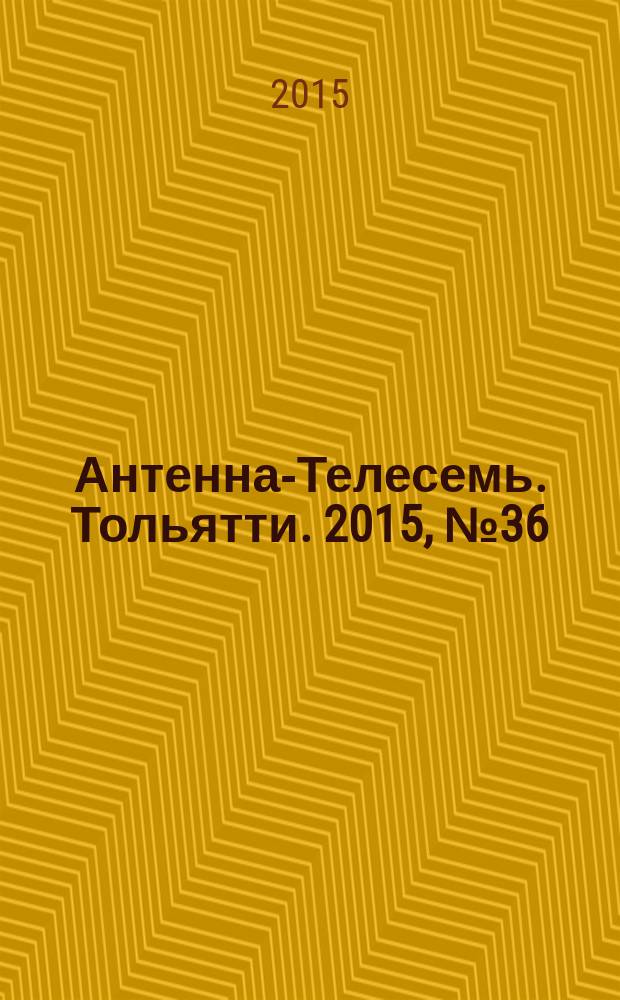 Антенна-Телесемь. Тольятти. 2015, № 36 (757) : Самара - Тольятти