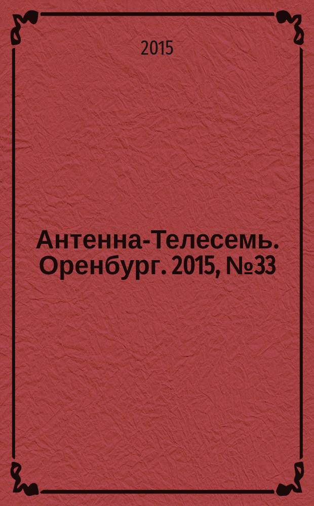 Антенна-Телесемь. Оренбург. 2015, № 33 (701)