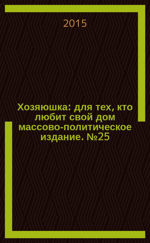 Хозяюшка : для тех, кто любит свой дом массово-политическое издание. № 25
