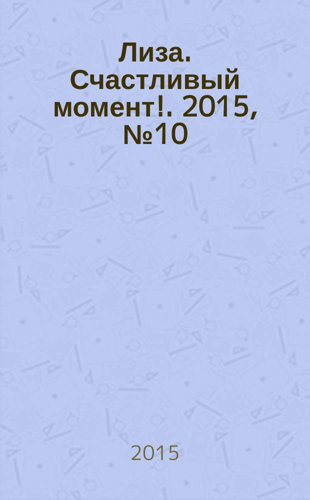 Лиза. Счастливый момент !. 2015, № 10