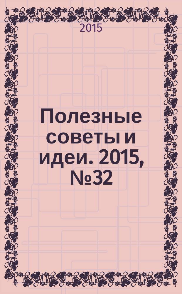 Полезные советы и идеи. 2015, № 32
