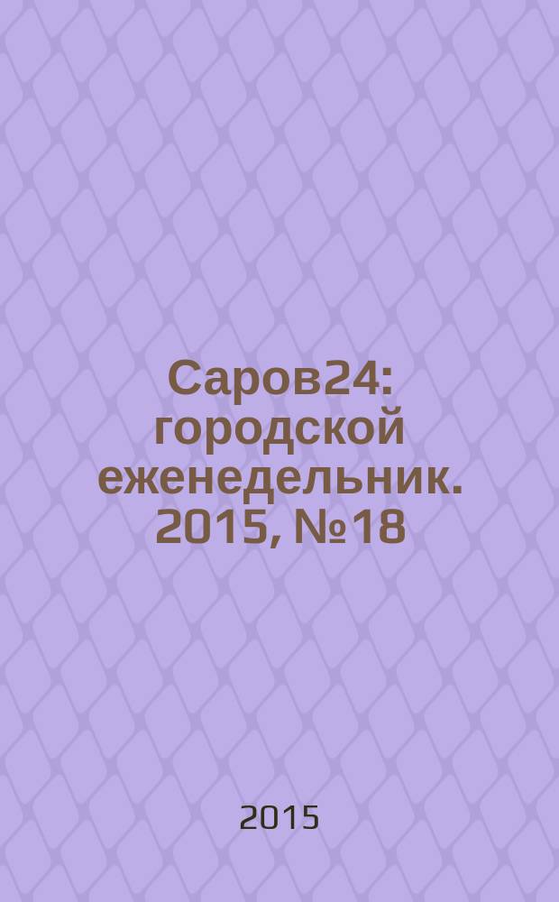 Саров24 : городской еженедельник. 2015, № 18 (182)