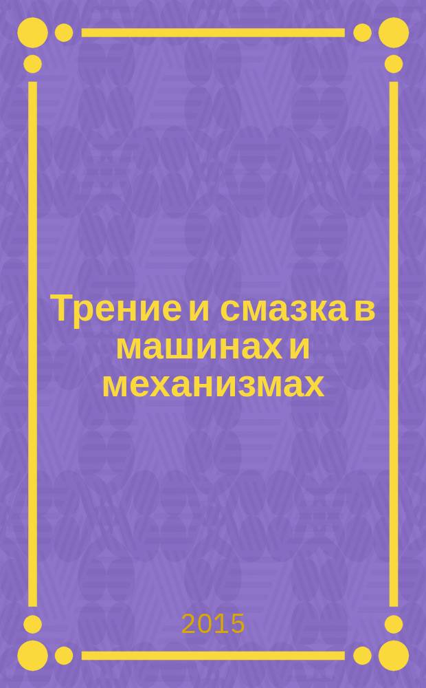 Трение и смазка в машинах и механизмах : ежемесячный научно-технический и производственный журнал. 2015, № 8