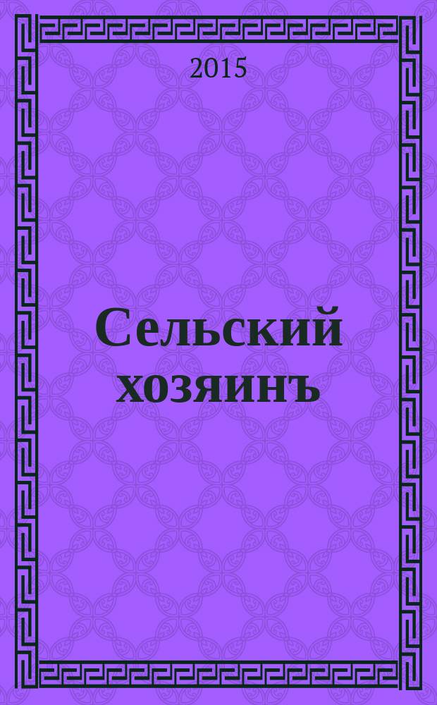 Сельский хозяинъ : Еженед. ил. журн. практ. сел. хоз-ва и домоводства. 2015, № 4 (28)
