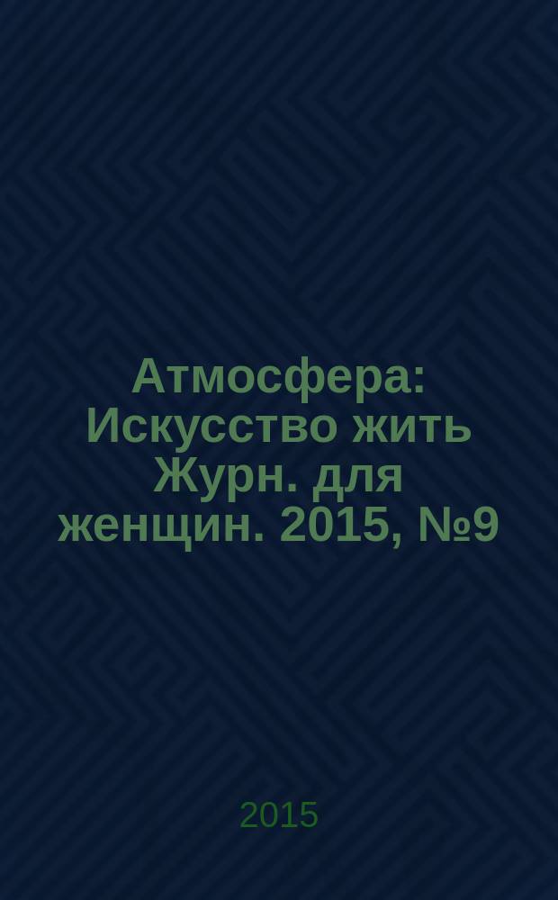 Атмосфера : Искусство жить Журн. для женщин. 2015, № 9 (161)