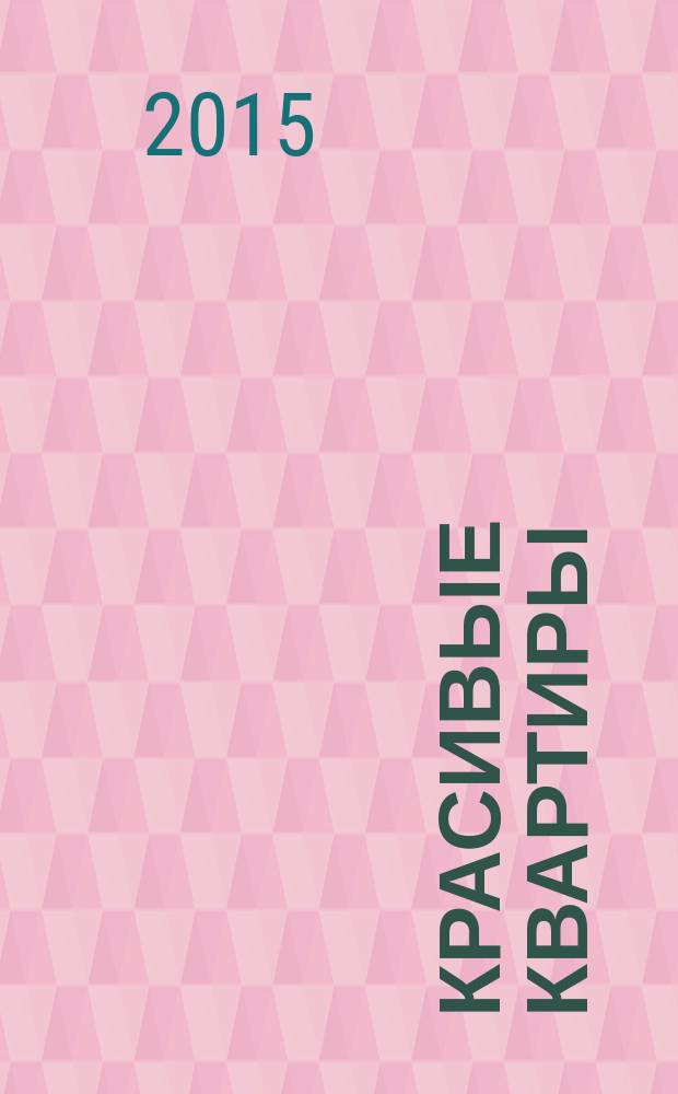Красивые квартиры : Архитектура, дизайн, строительство, ремонт. 2015, № 9 (143)