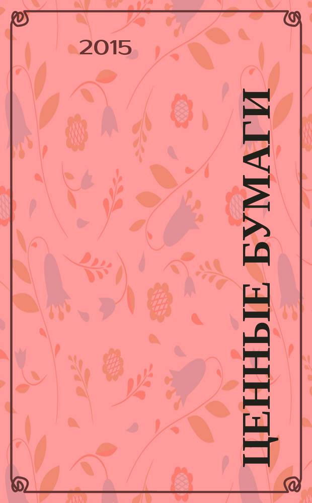 Ценные бумаги : Регистрация. Экспертиза. Фальсификации Ежемес. информ. бюл. 2015, № 8