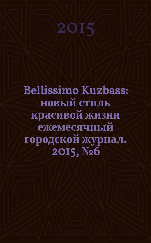 Bellissimo Kuzbass : новый стиль красивой жизни ежемесячный городской журнал. 2015, № 6 (52)