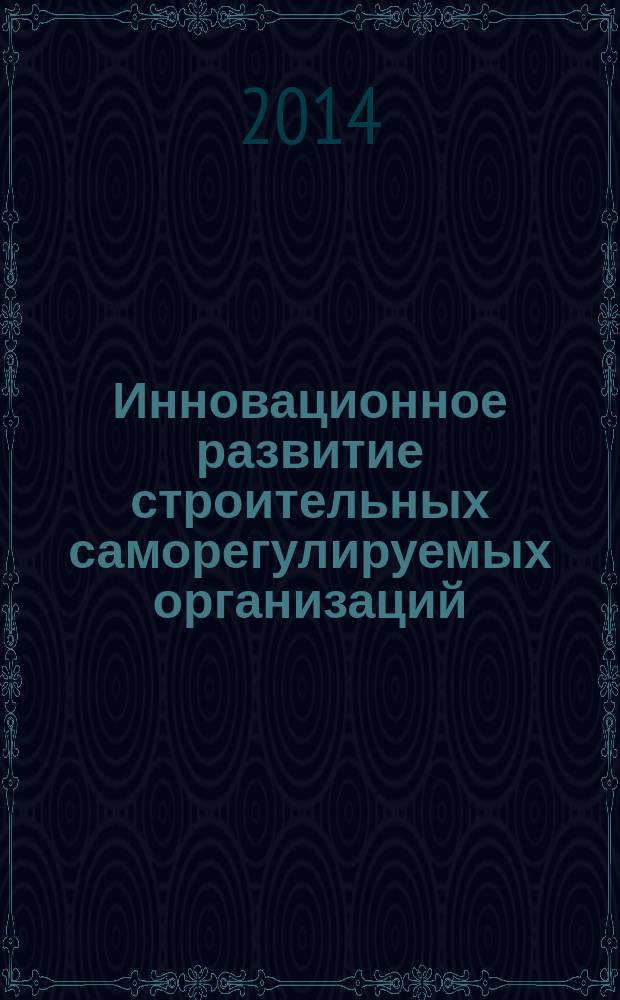 Инновационное развитие строительных саморегулируемых организаций : научно-практичекий журнал. № 4 (4)