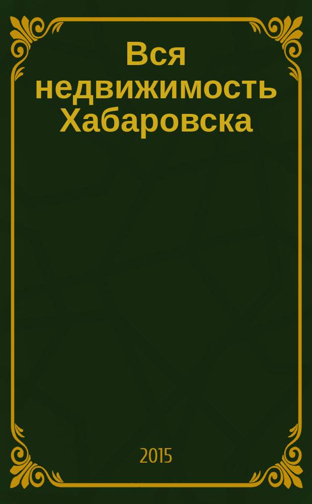 Вся недвижимость Хабаровска : еженедельное информационно-справочное издание риэлторов города Хабаровска. 2015, № 34 (509)