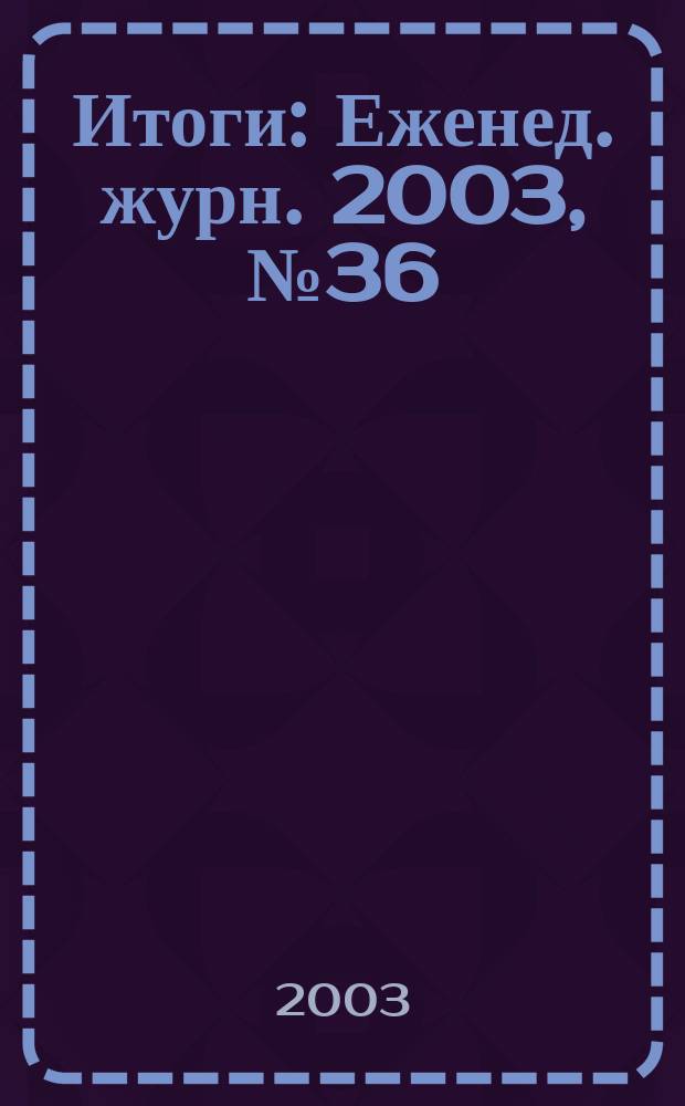 Итоги : Еженед. журн. 2003, № 36 (378)