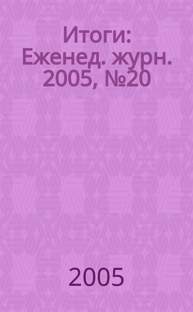 Итоги : Еженед. журн. 2005, № 20 (466)