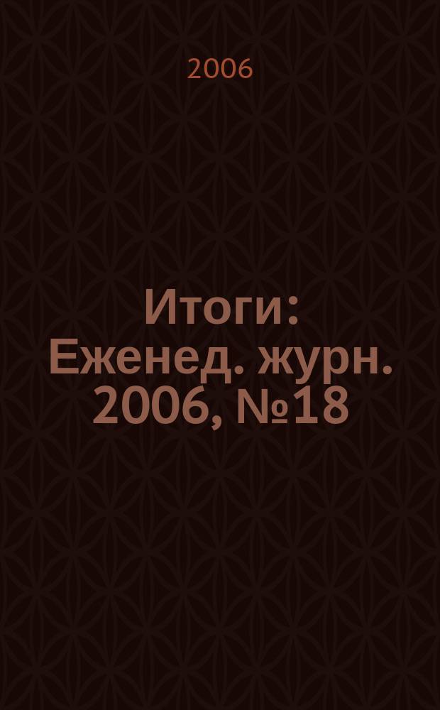 Итоги : Еженед. журн. 2006, № 18 (516)