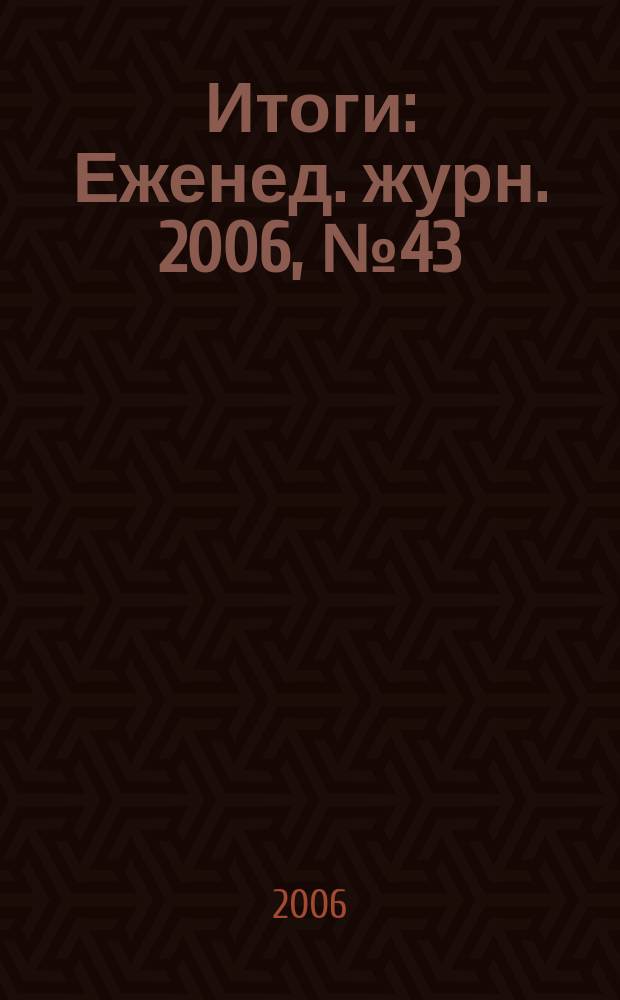 Итоги : Еженед. журн. 2006, № 43 (541)