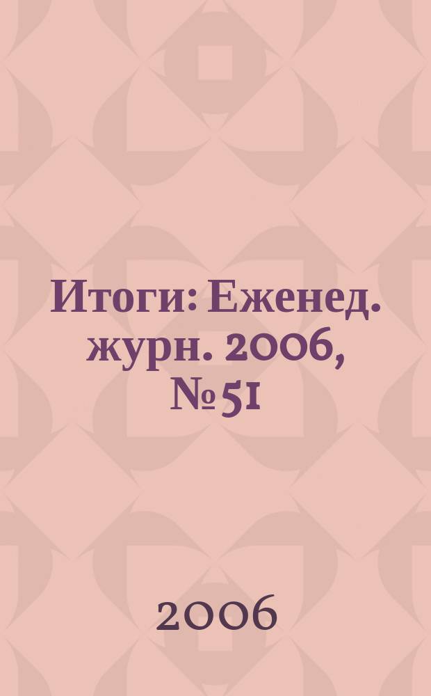 Итоги : Еженед. журн. 2006, № 51 (549)