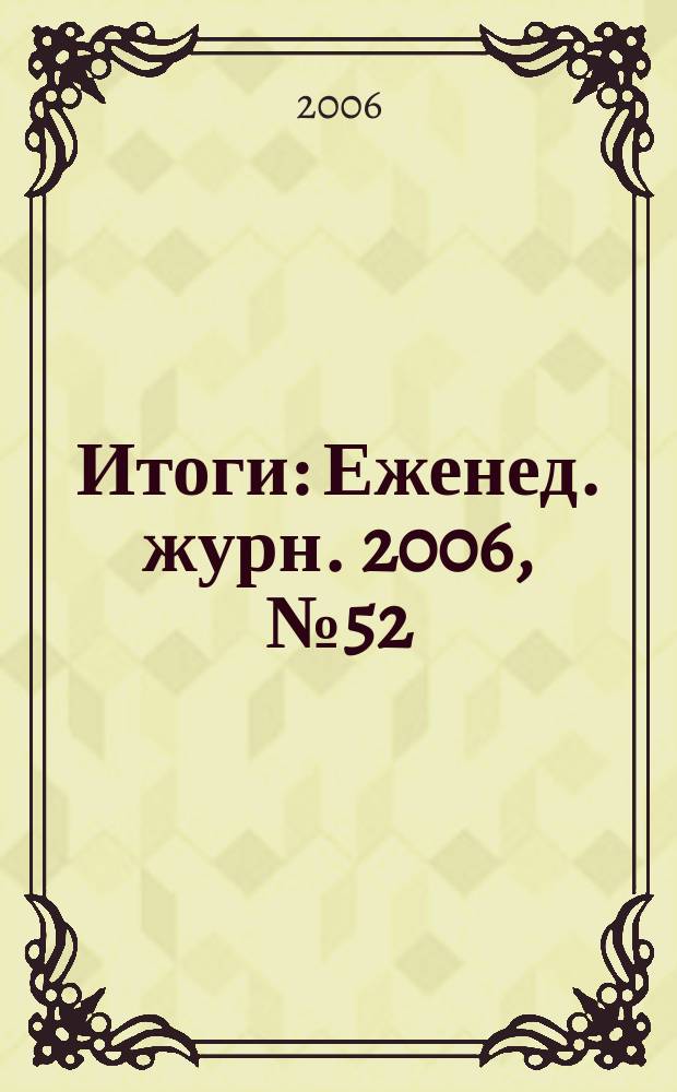 Итоги : Еженед. журн. 2006, № 52 (550)