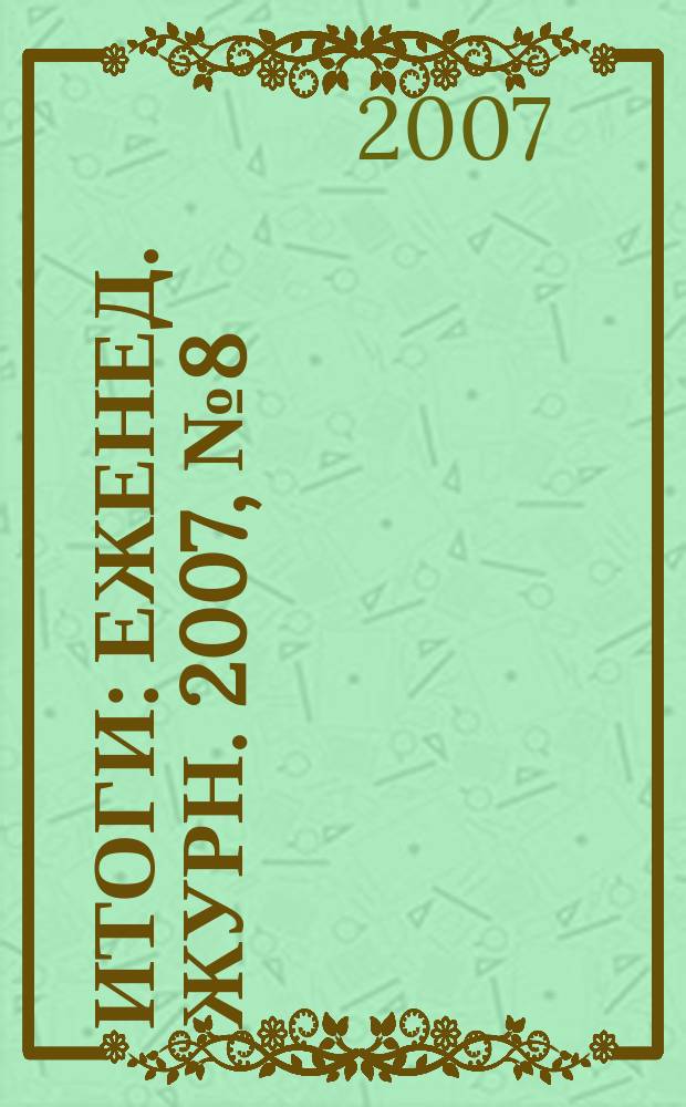 Итоги : Еженед. журн. 2007, № 8 (558)