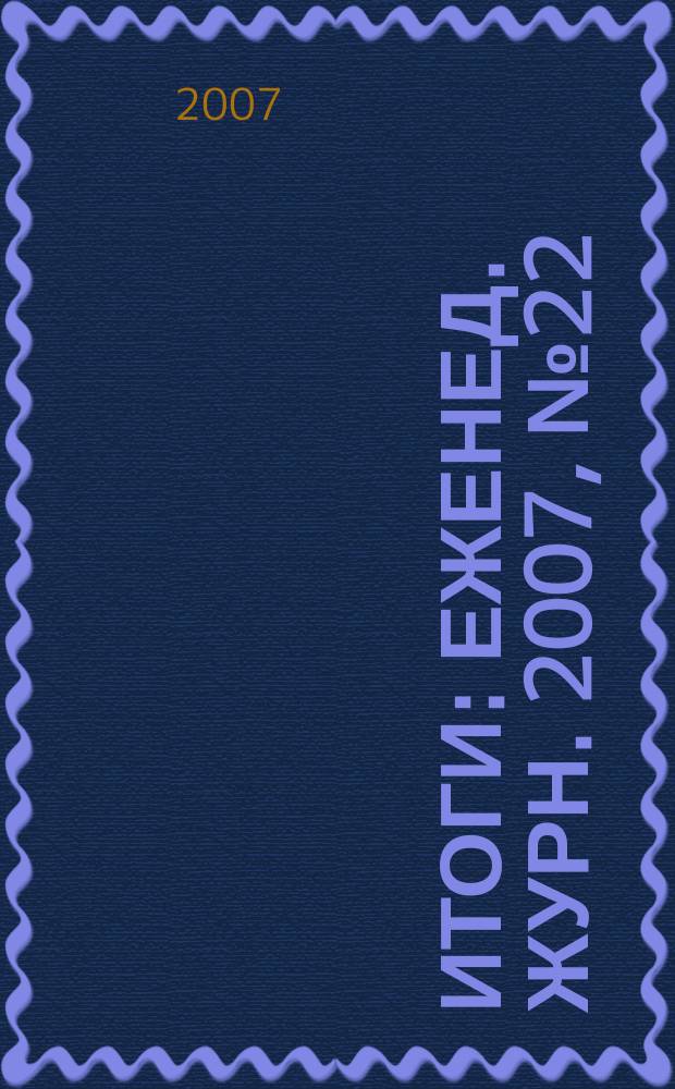 Итоги : Еженед. журн. 2007, № 22 (572)