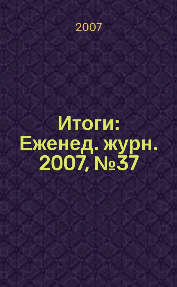 Итоги : Еженед. журн. 2007, № 37 (587)
