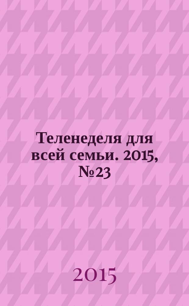 Теленеделя для всей семьи. 2015, № 23 (427)