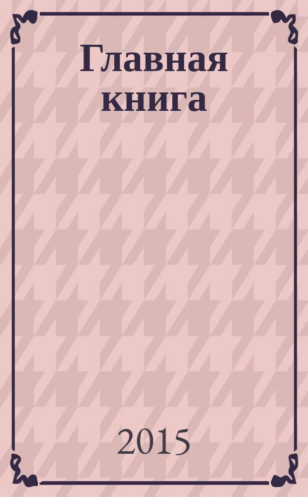 Главная книга : Практ. журн. для бухгалтеров и руководителей. 2015, № 18 (370)
