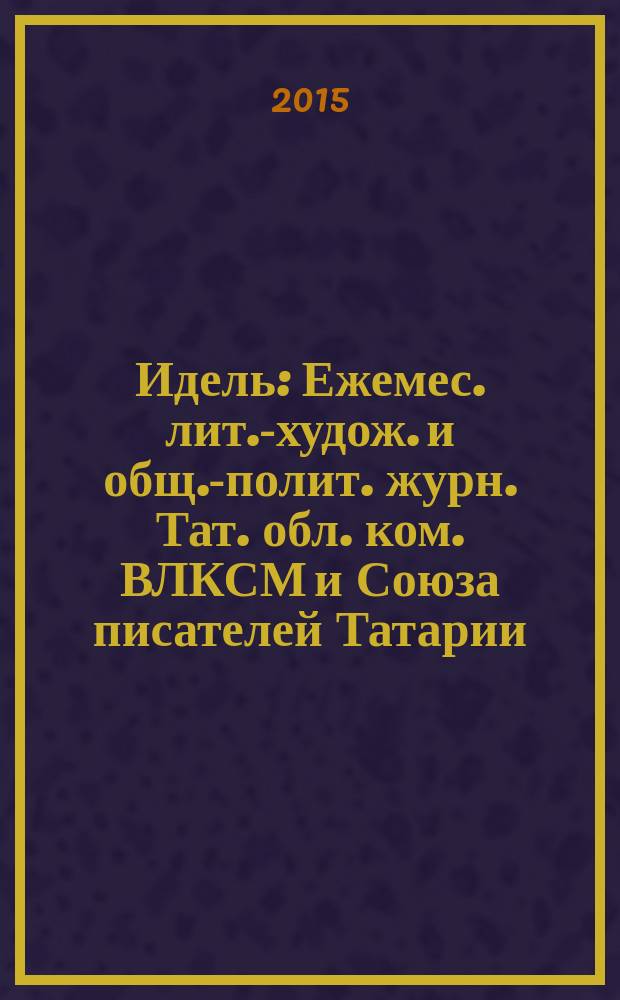 Идель : Ежемес. лит.-худож. и общ.-полит. журн. Тат. обл. ком. ВЛКСМ и Союза писателей Татарии. 2015, № 8 (311)