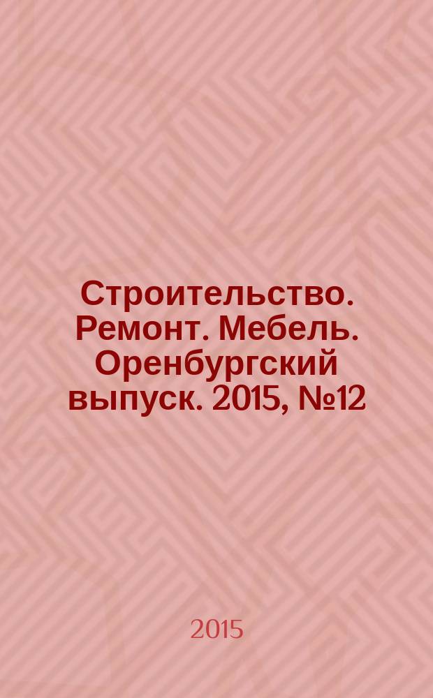 Строительство. Ремонт. Мебель. Оренбургский выпуск. 2015, № 12 (330)