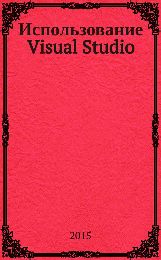 Использование Visual Studio : Ежемес. изд. для разработчиков, применяющих Visual Studio Журн. для профессионалов. 2015, № 8 (140)
