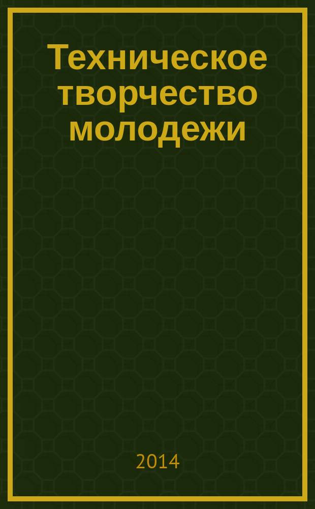 Техническое творчество молодежи : научно-практический образовательный журнал. 2014, № 5 (87)