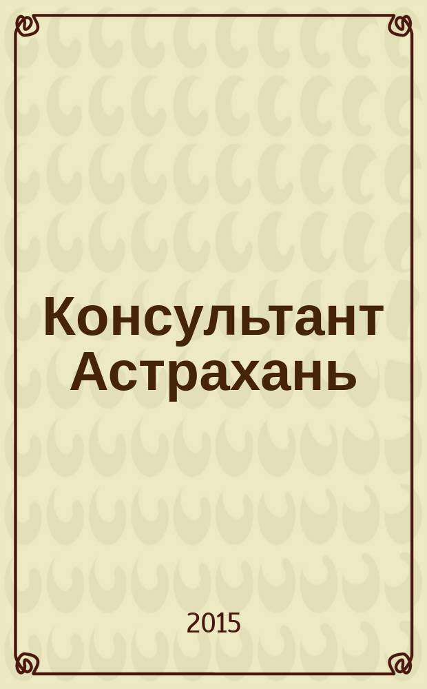 Консультант Астрахань : еженедельный информационно-правовой вестник. 2015, № 45 (1057)