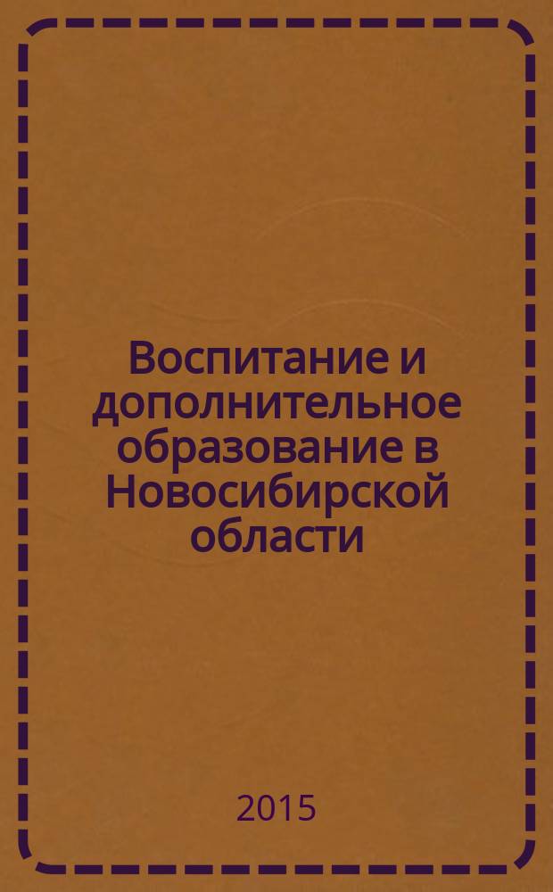 Воспитание и дополнительное образование в Новосибирской области : Регион. информ.-метод. журн. 2015, № 2 (57)