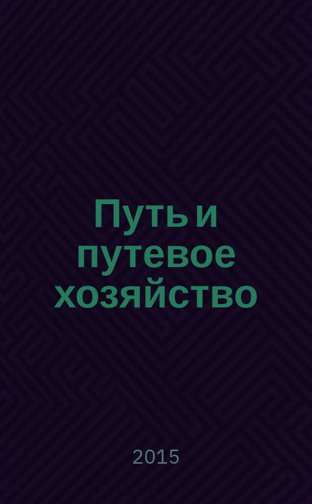 Путь и путевое хозяйство : Ежемес. массовый произв.-техн. журн. Орган М-ва путей сообщ. 2015, № 9