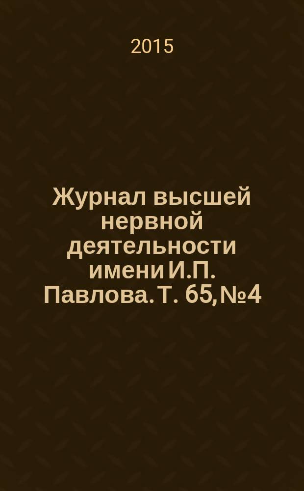 Журнал высшей нервной деятельности имени И.П. Павлова. Т. 65, № 4
