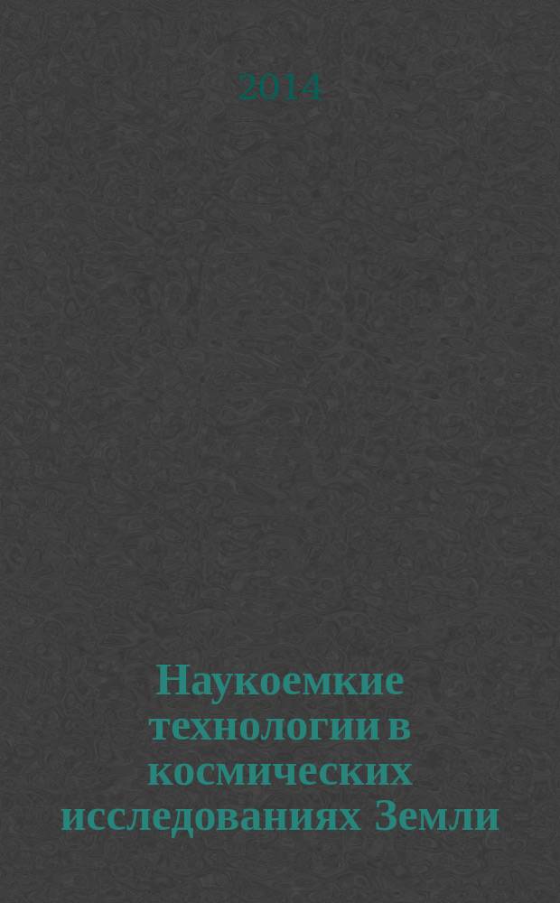 Наукоемкие технологии в космических исследованиях Земли : H&ES research. Т. 6, № 5