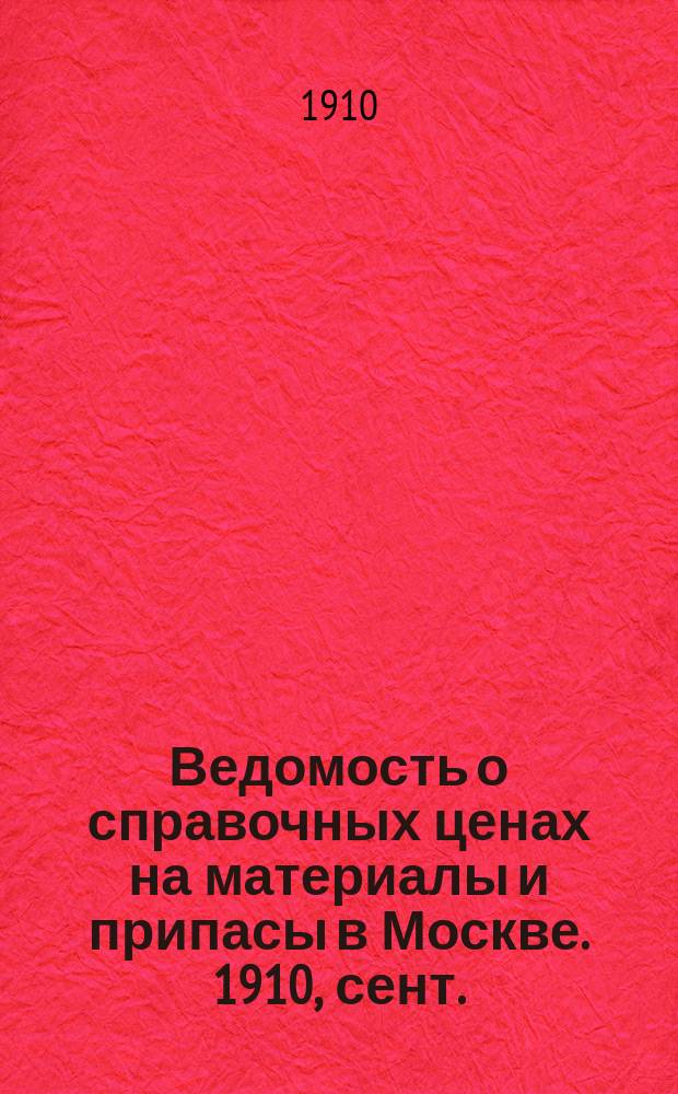 Ведомость о справочных ценах на материалы и припасы в Москве. 1910, сент.