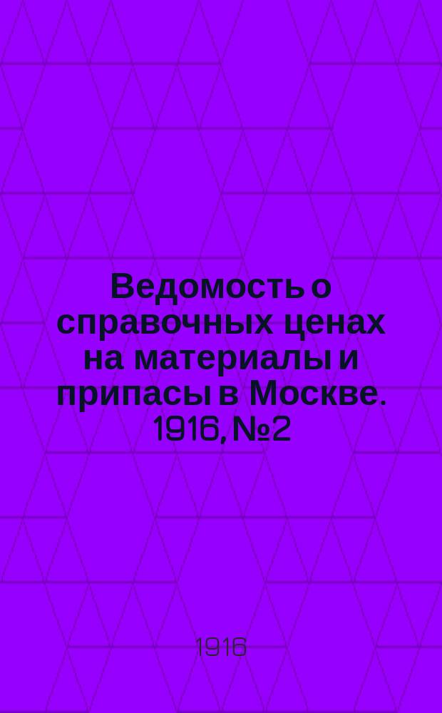 Ведомость о справочных ценах на материалы и припасы в Москве. 1916, № 2