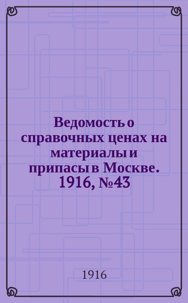 Ведомость о справочных ценах на материалы и припасы в Москве. 1916, № 43