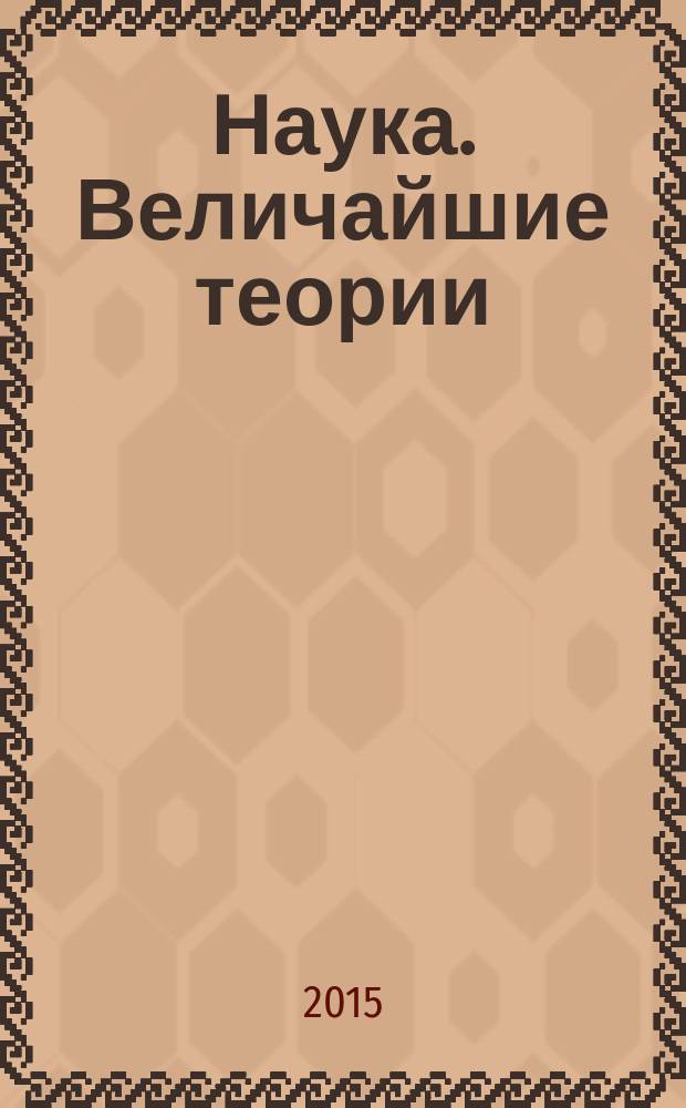 Наука. Величайшие теории : еженедельное издание. 2015, вып. 18 : Самая сложная задача в мире