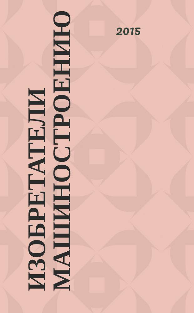 Изобретатели машиностроению : Ежекварт. информ.-техн. журн. 2015, № 9 (132)