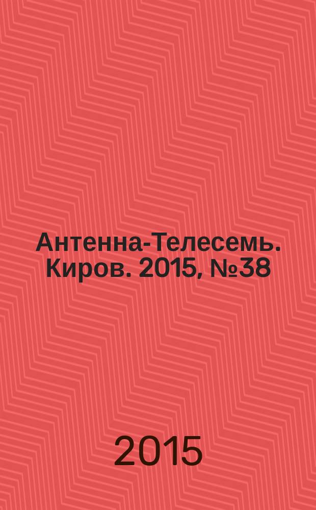 Антенна-Телесемь. Киров. 2015, № 38 (781)