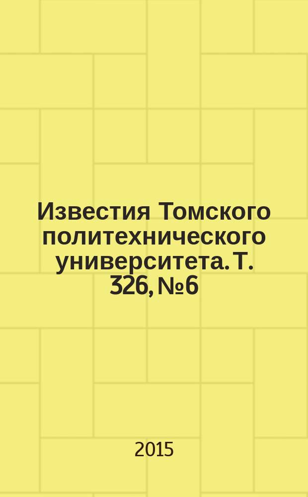 Известия Томского политехнического университета. Т. 326, № 6