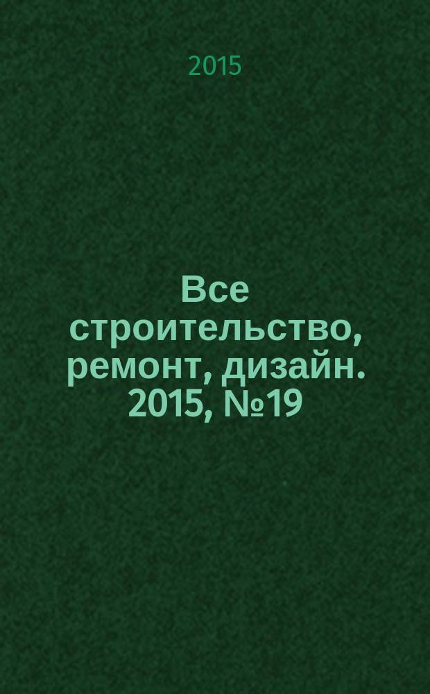 Все строительство, ремонт, дизайн. 2015, № 19 (357)