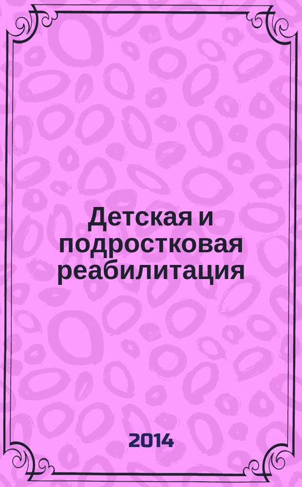 Детская и подростковая реабилитация : Науч.-практ. журн. 2014, № 2 (23)