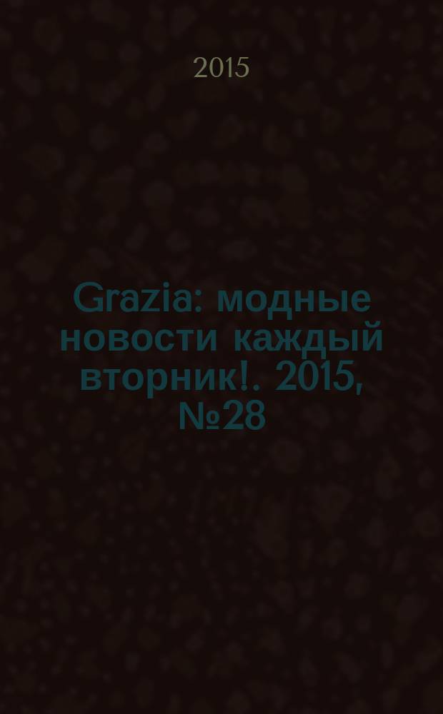 Grazia : модные новости каждый вторник !. 2015, № 28