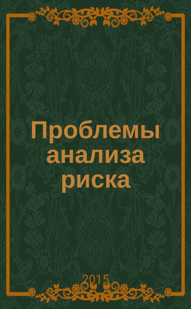 Проблемы анализа риска : научный журнал официальное издание Российского научного общества анализа риска. Т. 12, № 4