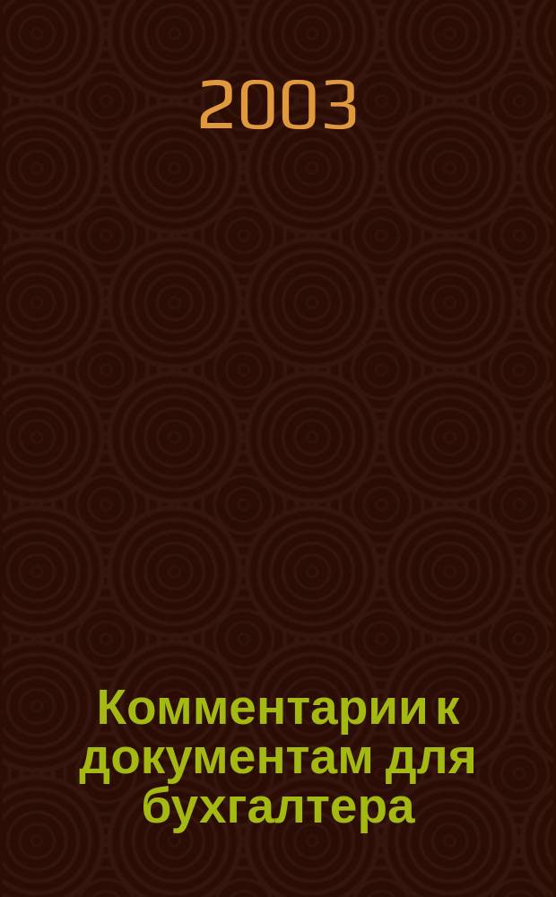 Комментарии к документам для бухгалтера : Ежемес. журн. 2003, 6