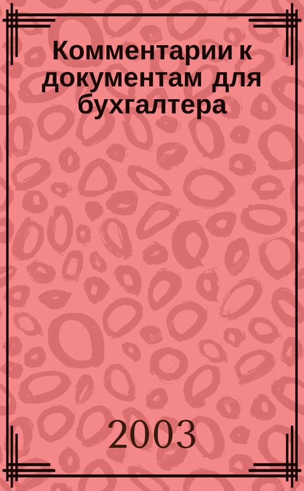 Комментарии к документам для бухгалтера : Ежемес. журн. 2003, 7