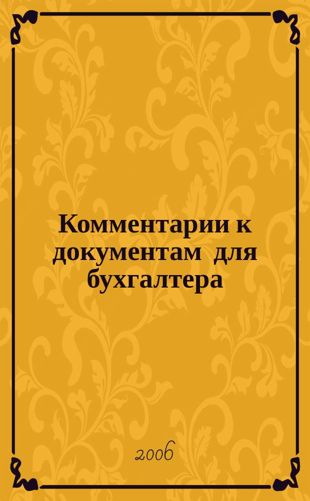 Комментарии к документам для бухгалтера : Ежемес. журн. 2006, 12