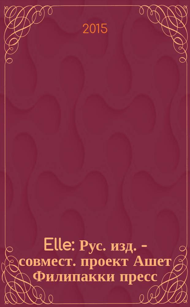 Elle : Рус. изд. - совмест. проект Ашет Филипакки пресс (Париж) и группы Сегодня (Москва). 2015, окт. (228)