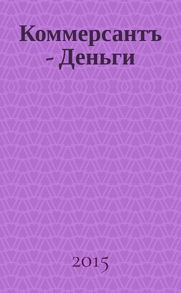 Коммерсантъ - Деньги : Экон. еженедельник Изд. дома "Коммерсантъ". 2015, № 37 (1045)
